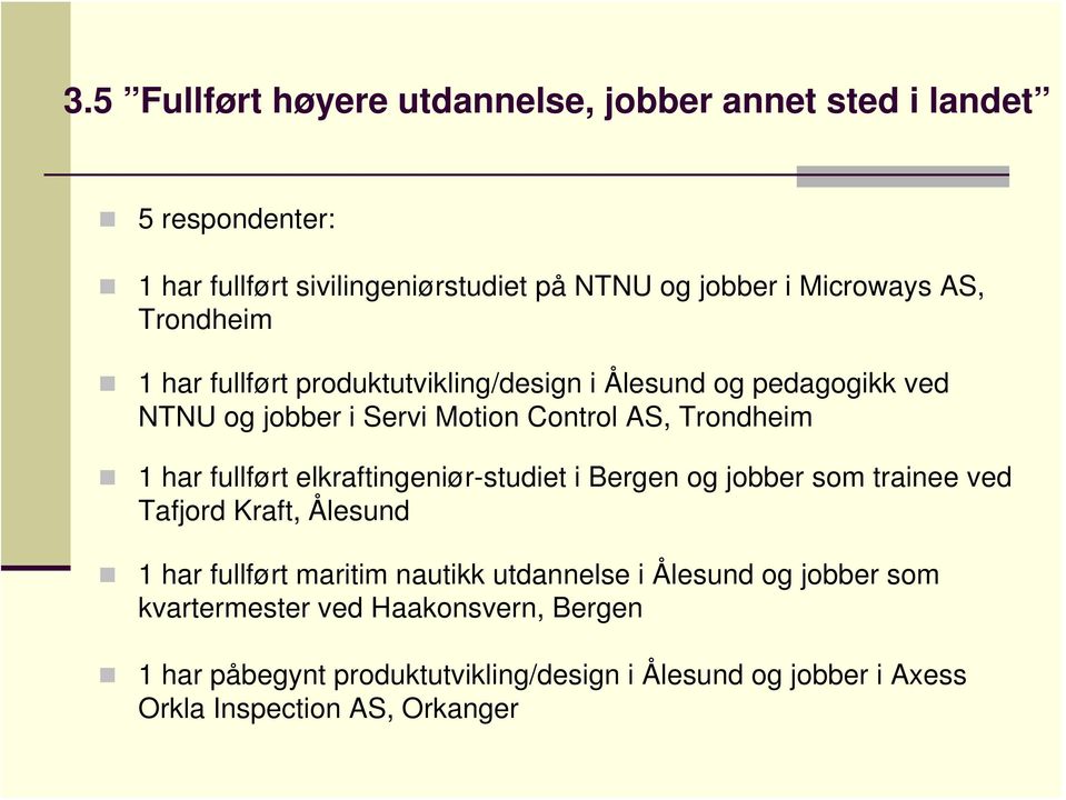 fullført elkraftingeniør-studiet i Bergen og jobber som trainee ved Tafjord Kraft, Ålesund 1 har fullført maritim nautikk utdannelse i Ålesund