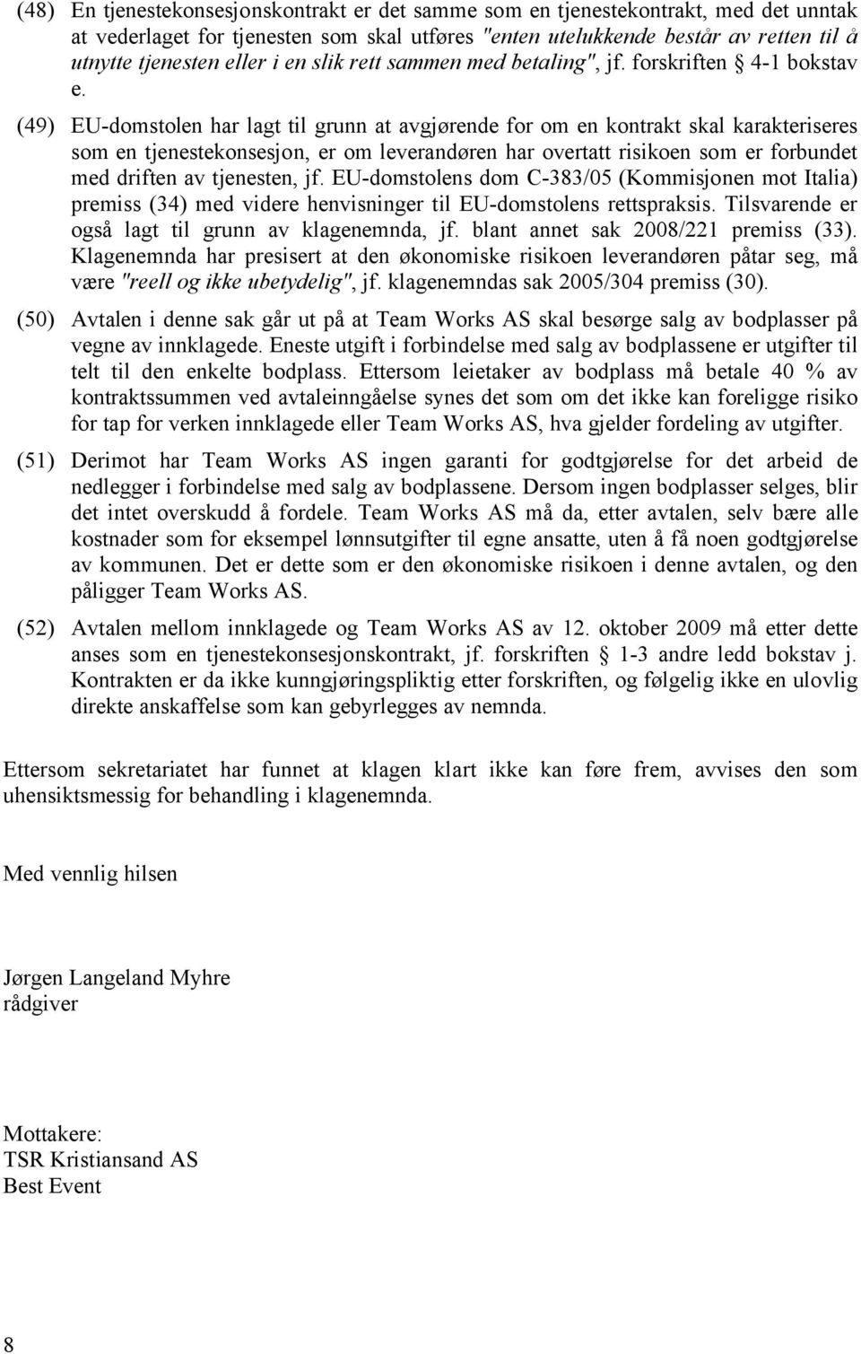 (49) EU-domstolen har lagt til grunn at avgjørende for om en kontrakt skal karakteriseres som en tjenestekonsesjon, er om leverandøren har overtatt risikoen som er forbundet med driften av tjenesten,