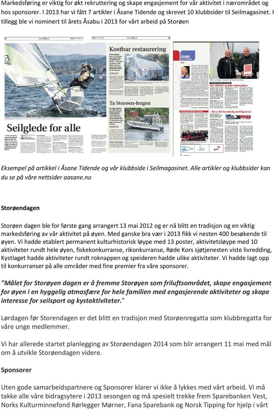 I tillegg ble vi nominert til årets Åsabu i 2013 for vårt arbeid på Storøen Eksempel på artikkel i Åsane Tidende og vår klubbside i Seilmagasinet.