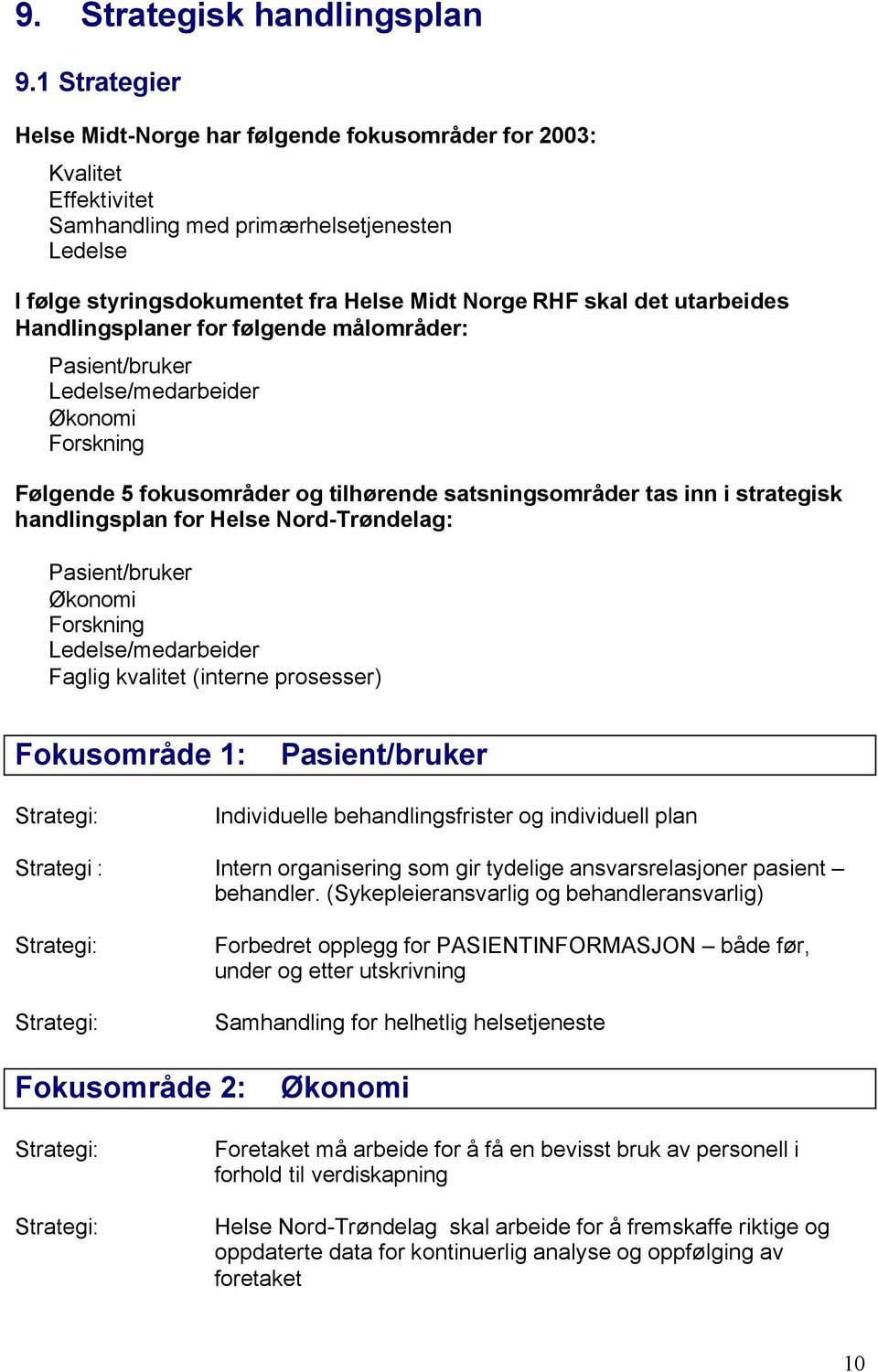 utarbeides Handlingsplaner for følgende målområder: Pasient/bruker Ledelse/medarbeider Økonomi Forskning Følgende 5 fokusområder og tilhørende satsningsområder tas inn i strategisk handlingsplan for