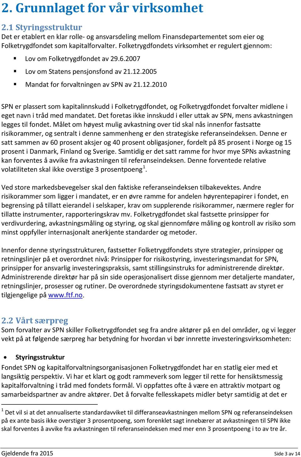 2005 Mandat for forvaltningen av SPN av 21.12.2010 SPN er plassert som kapitalinnskudd i Folketrygdfondet, og Folketrygdfondet forvalter midlene i eget navn i tråd med mandatet.