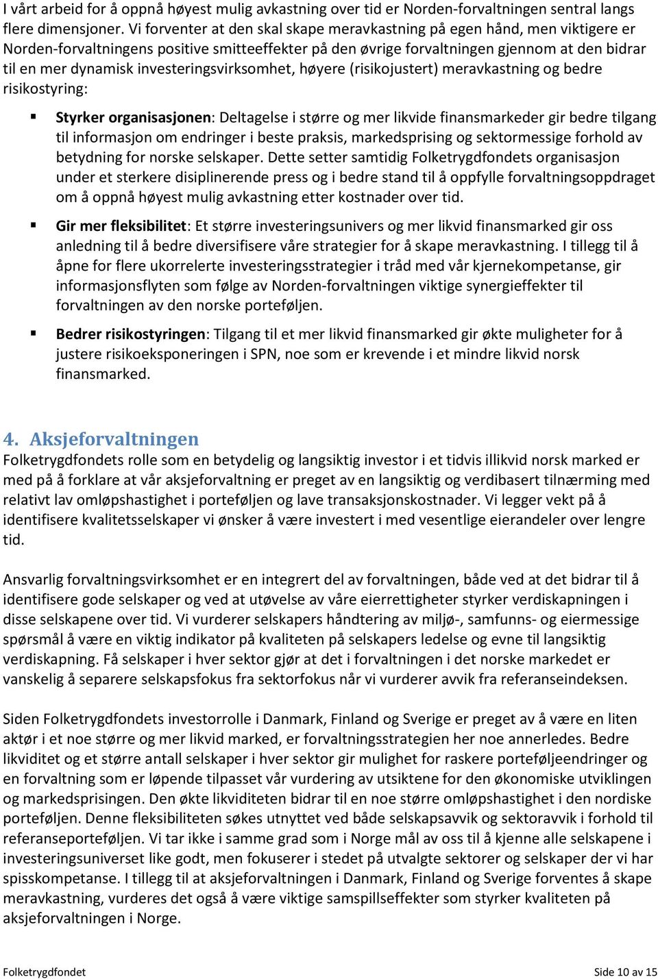 investeringsvirksomhet, høyere (risikojustert) meravkastning og bedre risikostyring: Styrker organisasjonen: Deltagelse i større og mer likvide finansmarkeder gir bedre tilgang til informasjon om