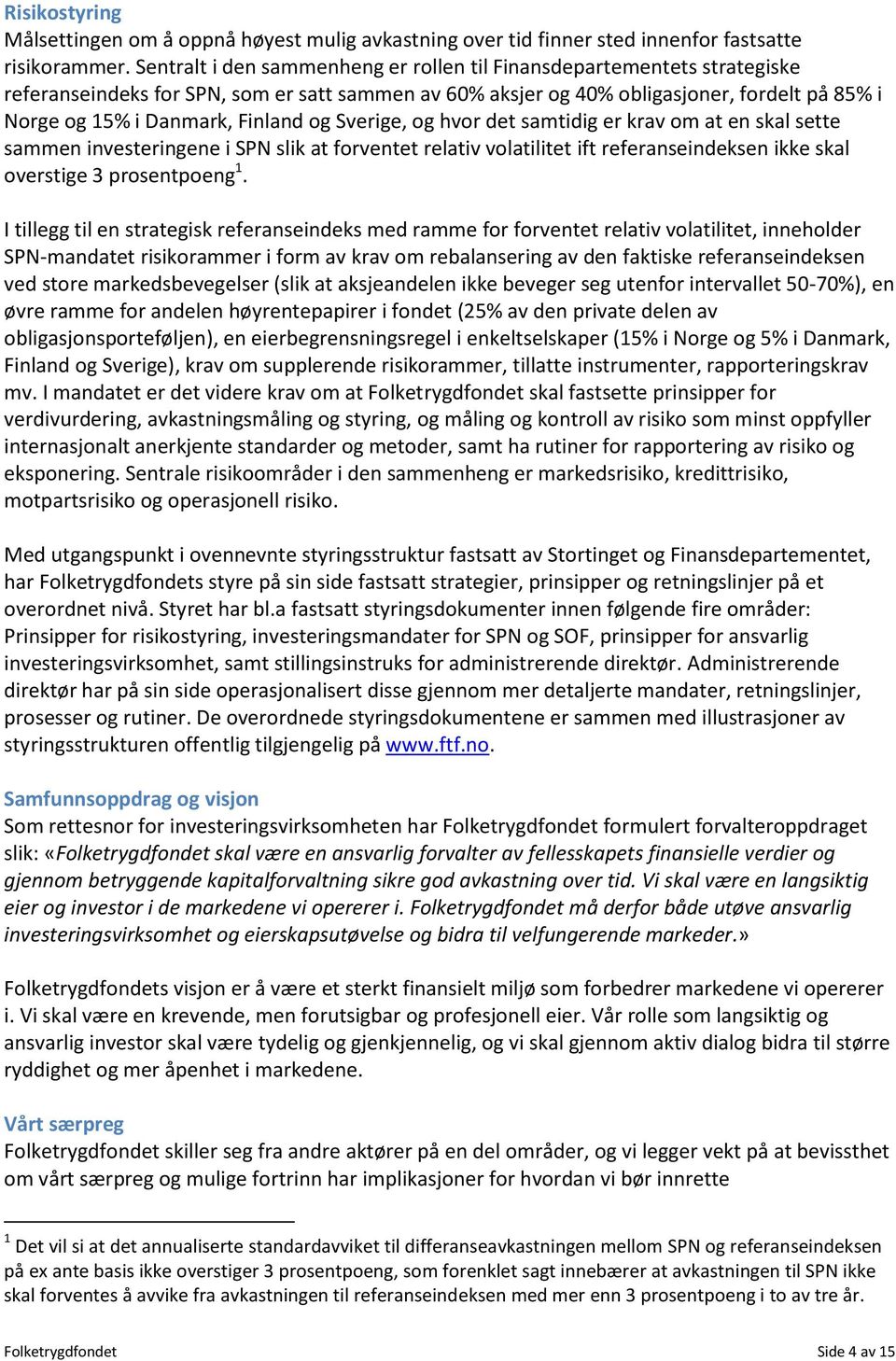 Finland og Sverige, og hvor det samtidig er krav om at en skal sette sammen investeringene i SPN slik at forventet relativ volatilitet ift referanseindeksen ikke skal overstige 3 prosentpoeng 1.