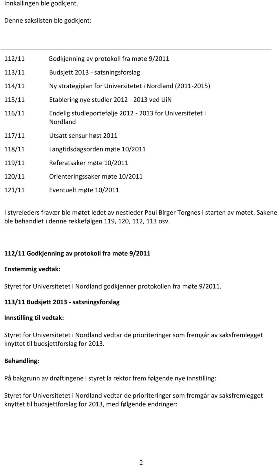 Etablering nye studier 2012-2013 ved UiN 116/11 Endelig studieportefølje 2012-2013 for Universitetet i Nordland 117/11 Utsatt sensur høst 2011 118/11 Langtidsdagsorden møte 10/2011 119/11