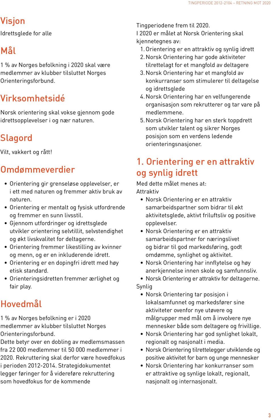 Omdømmeverdier Orientering gir grenseløse opplevelser, er i ett med naturen og fremmer aktiv bruk av naturen. Orientering er mentalt og fysisk utfordrende og fremmer en sunn livsstil.