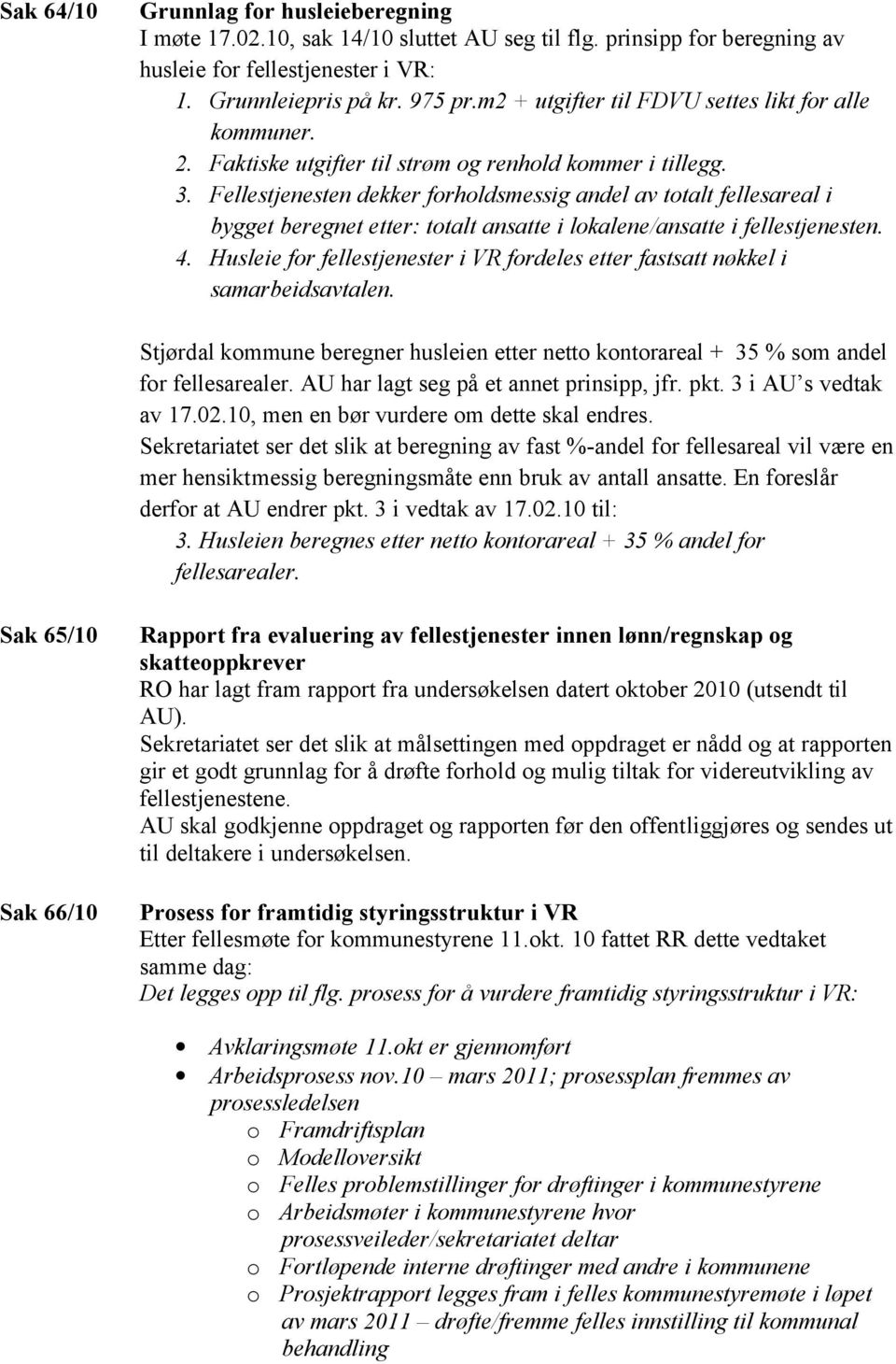 Fellestjenesten dekker forholdsmessig andel av totalt fellesareal i bygget beregnet etter: totalt ansatte i lokalene/ansatte i fellestjenesten. 4.