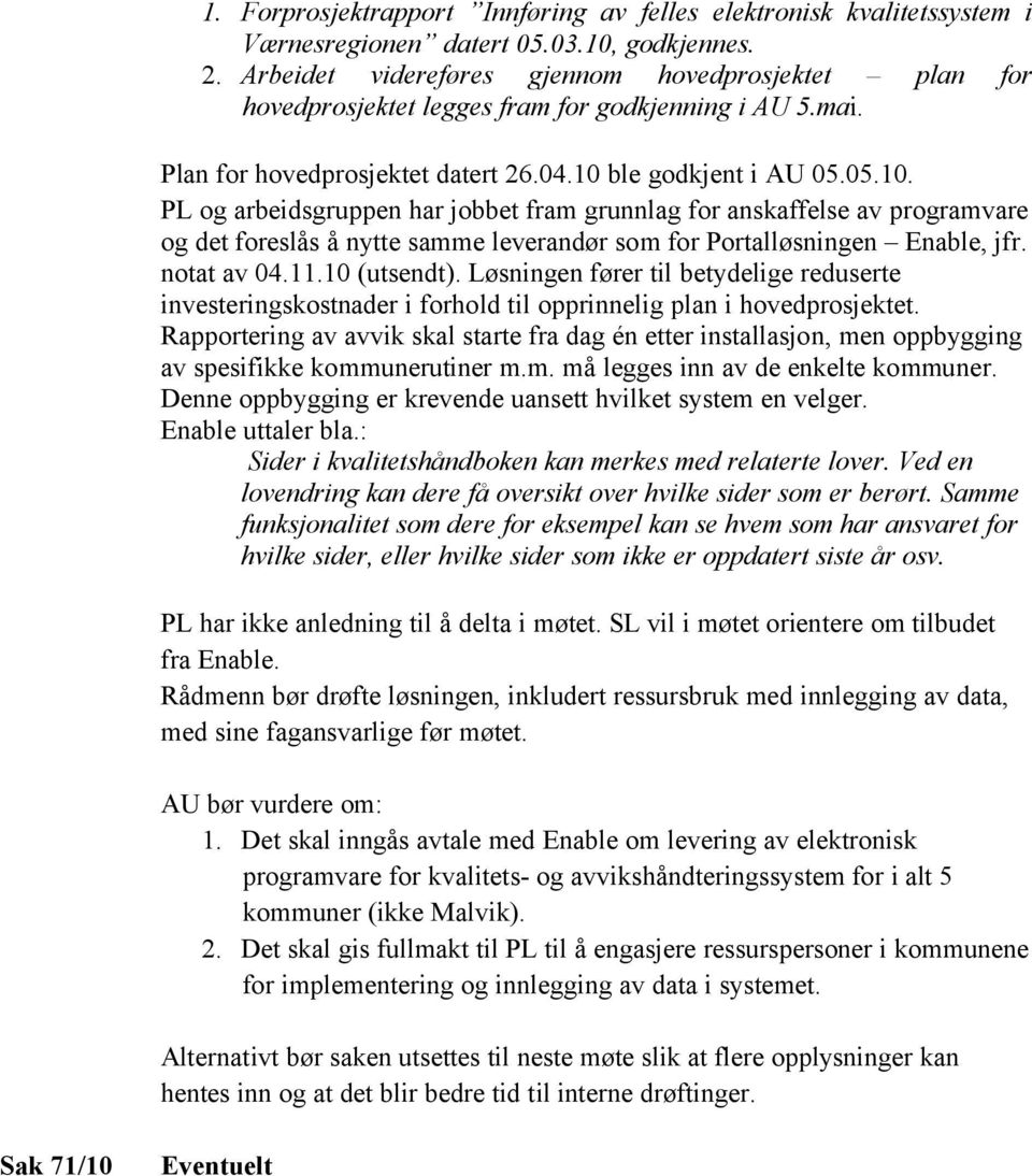 ble godkjent i AU 05.05.10. PL og arbeidsgruppen har jobbet fram grunnlag for anskaffelse av programvare og det foreslås å nytte samme leverandør som for Portalløsningen Enable, jfr. notat av 04.11.