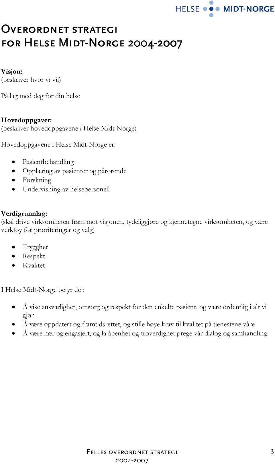 kjennetegne virksomheten, og være verktøy for prioriteringer og valg) Trygghet Respekt Kvalitet I Helse Midt-Norge betyr det: Å vise ansvarlighet, omsorg og respekt for den enkelte pasient, og