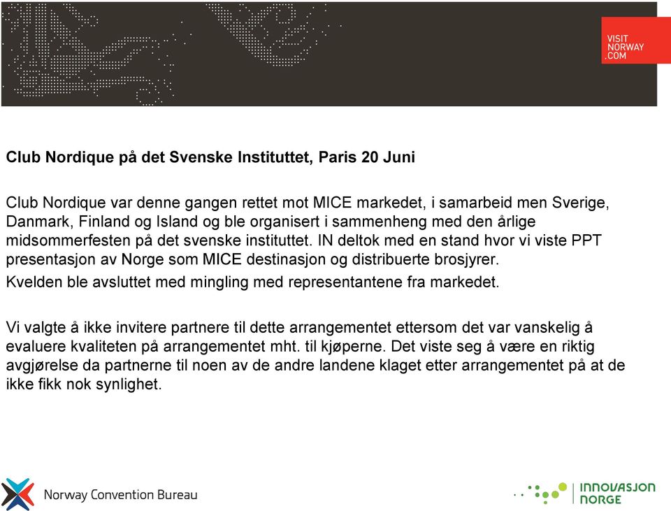 IN deltok med en stand hvor vi viste PPT presentasjon av Norge som MICE destinasjon og distribuerte brosjyrer. Kvelden ble avsluttet med mingling med representantene fra markedet.