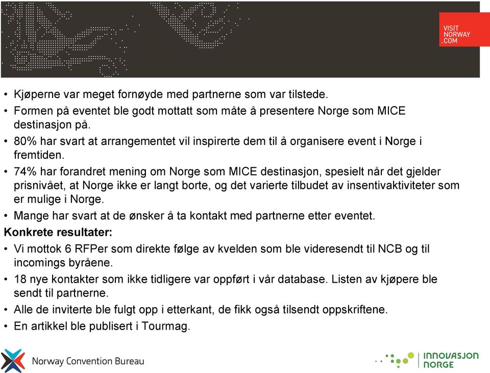 74% har forandret mening om Norge som MICE destinasjon, spesielt når det gjelder prisnivået, at Norge ikke er langt borte, og det varierte tilbudet av insentivaktiviteter som er mulige i Norge.