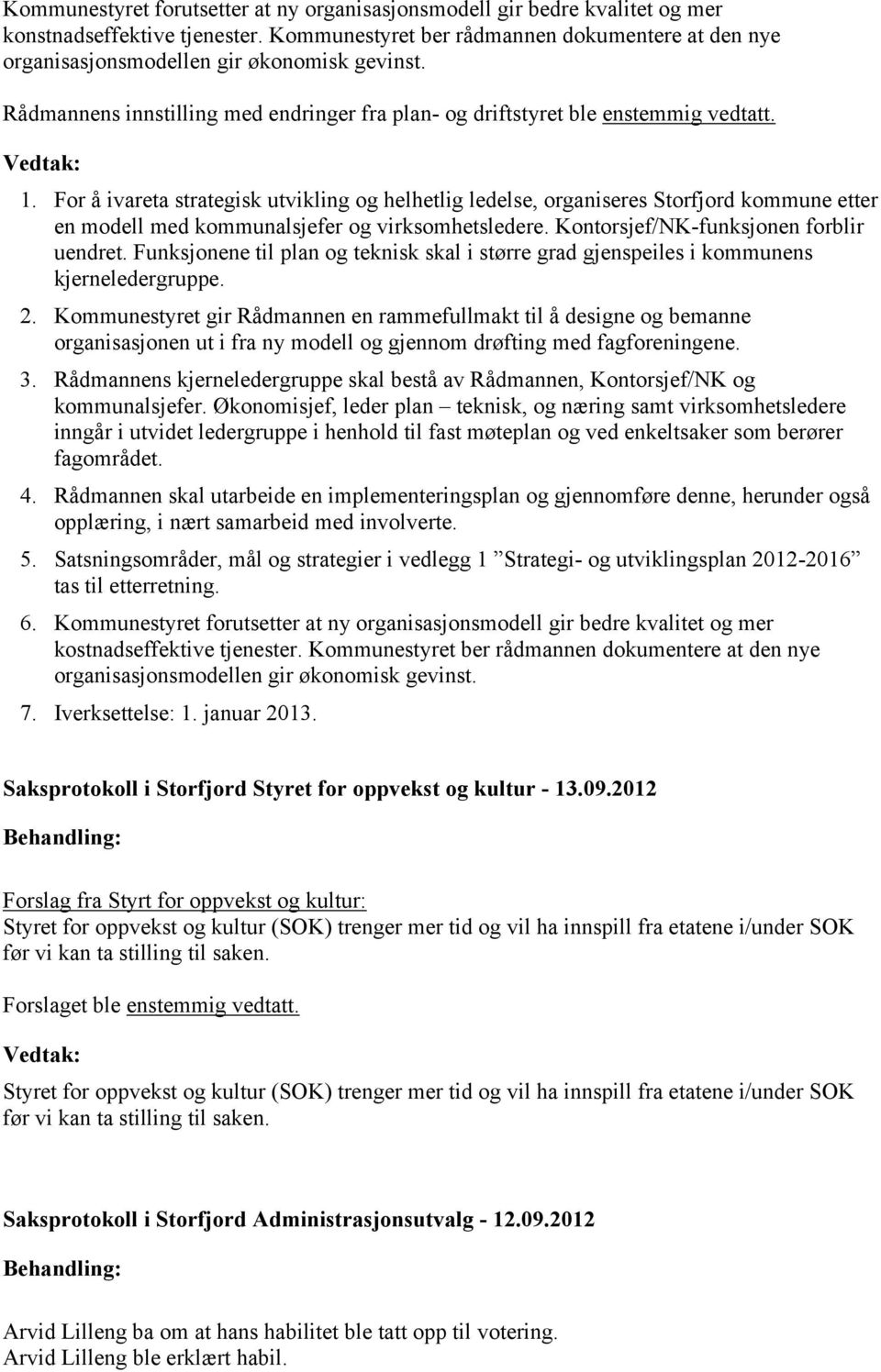 For å ivareta strategisk utvikling og helhetlig ledelse, organiseres Storfjord kommune etter en modell med kommunalsjefer og virksomhetsledere. Kontorsjef/NK-funksjonen forblir uendret.