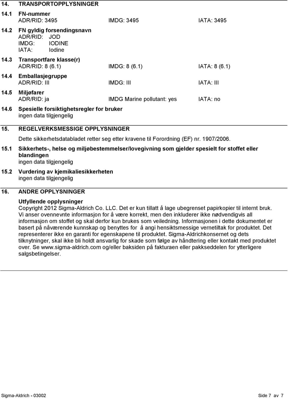 REGELVERKSMESSIGE OPPLYSNINGER Dette sikkerhetsdatabladet retter seg etter kravene til Forordning (EF) nr. 1907/2006. 15.