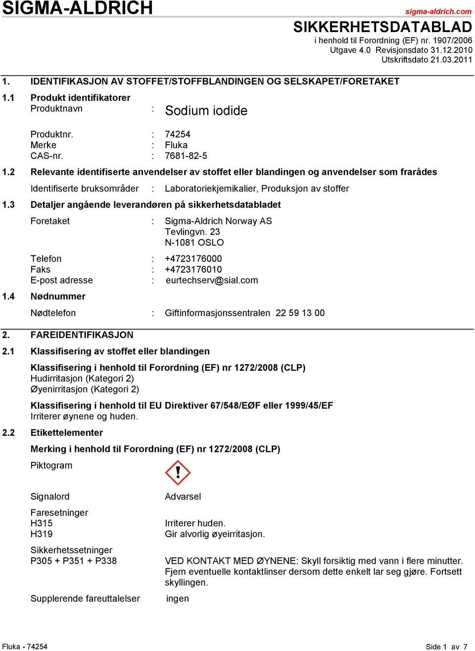 2 Relevante identifiserte anvendelser av stoffet eller blandingen og anvendelser som frarådes Identifiserte bruksområder : Laboratoriekjemikalier, Produksjon av stoffer 1.