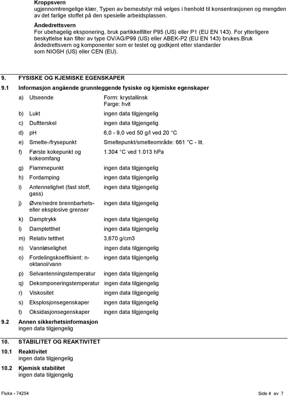 bruk åndedrettsvern og komponenter som er testet og godkjent etter standarder som NIOSH (US) eller CEN (EU). 9. FYSISKE OG KJEMISKE EGENSKAPER 9.