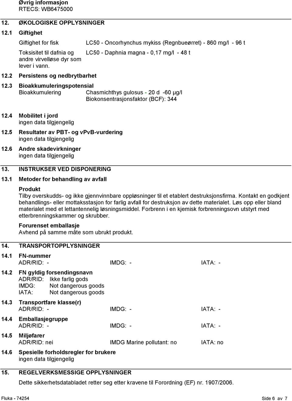 6 Andre skadevirkninger 13. INSTRUKSER VED DISPONERING 13.1 Metoder for behandling av avfall Produkt Tilby overskudds- og ikke gjennvinnbare oppløsninger til et etablert destruksjonsfirma.