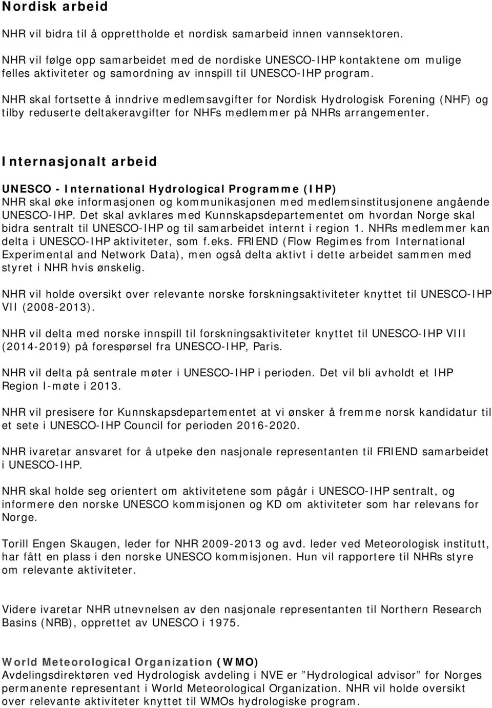 NHR skal fortsette å inndrive medlemsavgifter for Nordisk Hydrologisk Forening (NHF) og tilby reduserte deltakeravgifter for NHFs medlemmer på NHRs arrangementer.