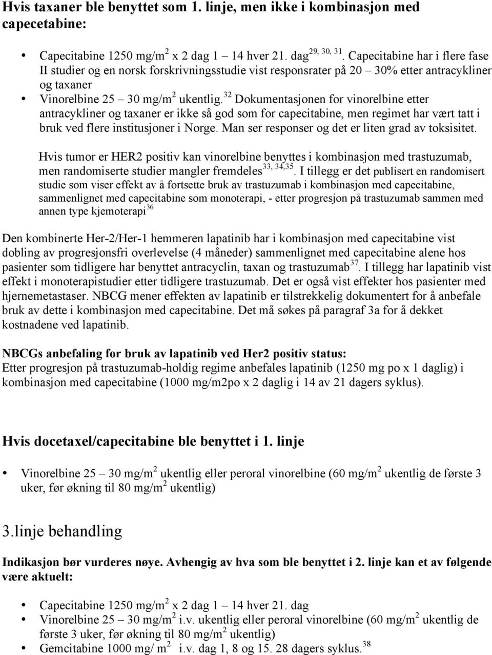 32 Dokumentasjonen for vinorelbine etter antracykliner og taxaner er ikke så god som for capecitabine, men regimet har vært tatt i bruk ved flere institusjoner i Norge.