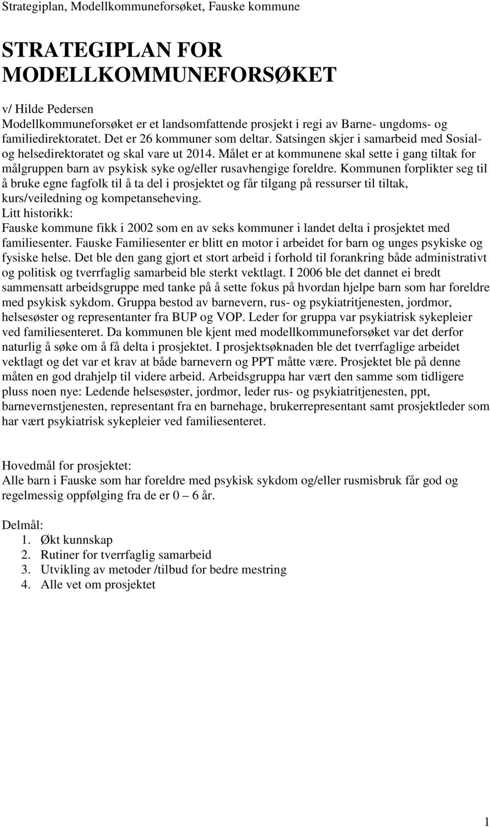 Kommunen forplikter seg til å bruke egne fagfolk til å ta del i prosjektet og får tilgang på ressurser til tiltak, kurs/veiledning og kompetanseheving.