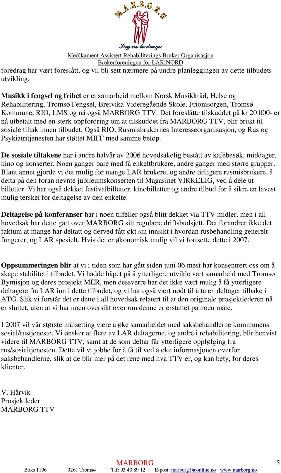 Det foreslåtte tilskuddet på kr 20 000- er nå utbetalt med en sterk oppfordring om at tilskuddet fra TTV, blir brukt til sosiale tiltak innen tilbudet.