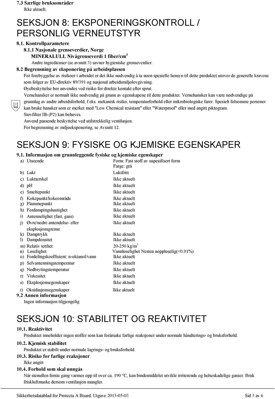 1.1 Nasjonale grenseverdier, Norge MINERALULL Nivågrenseverdi 1 fiber/cm 3 Andre ingredienser (se avsnitt 3) savner hygieniske grenseverdier. 8.