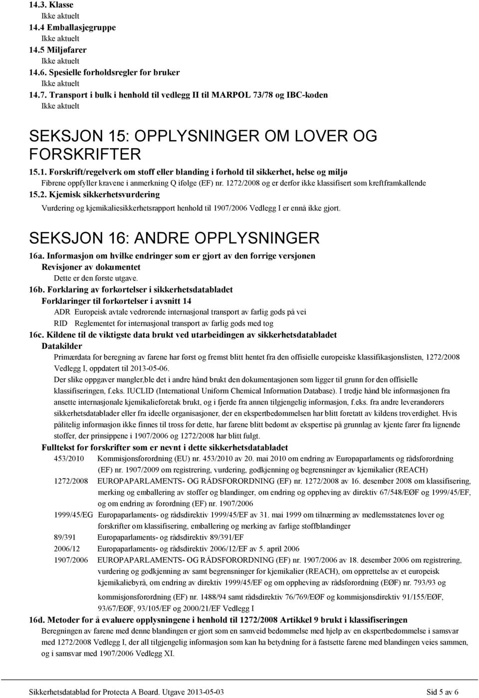 : OPPLYSNINGER OM LOVER OG FORSKRIFTER 15.1. Forskrift/regelverk om stoff eller blanding i forhold til sikkerhet, helse og miljø Fibrene oppfyller kravene i anmerkning Q ifølge (EF) nr.