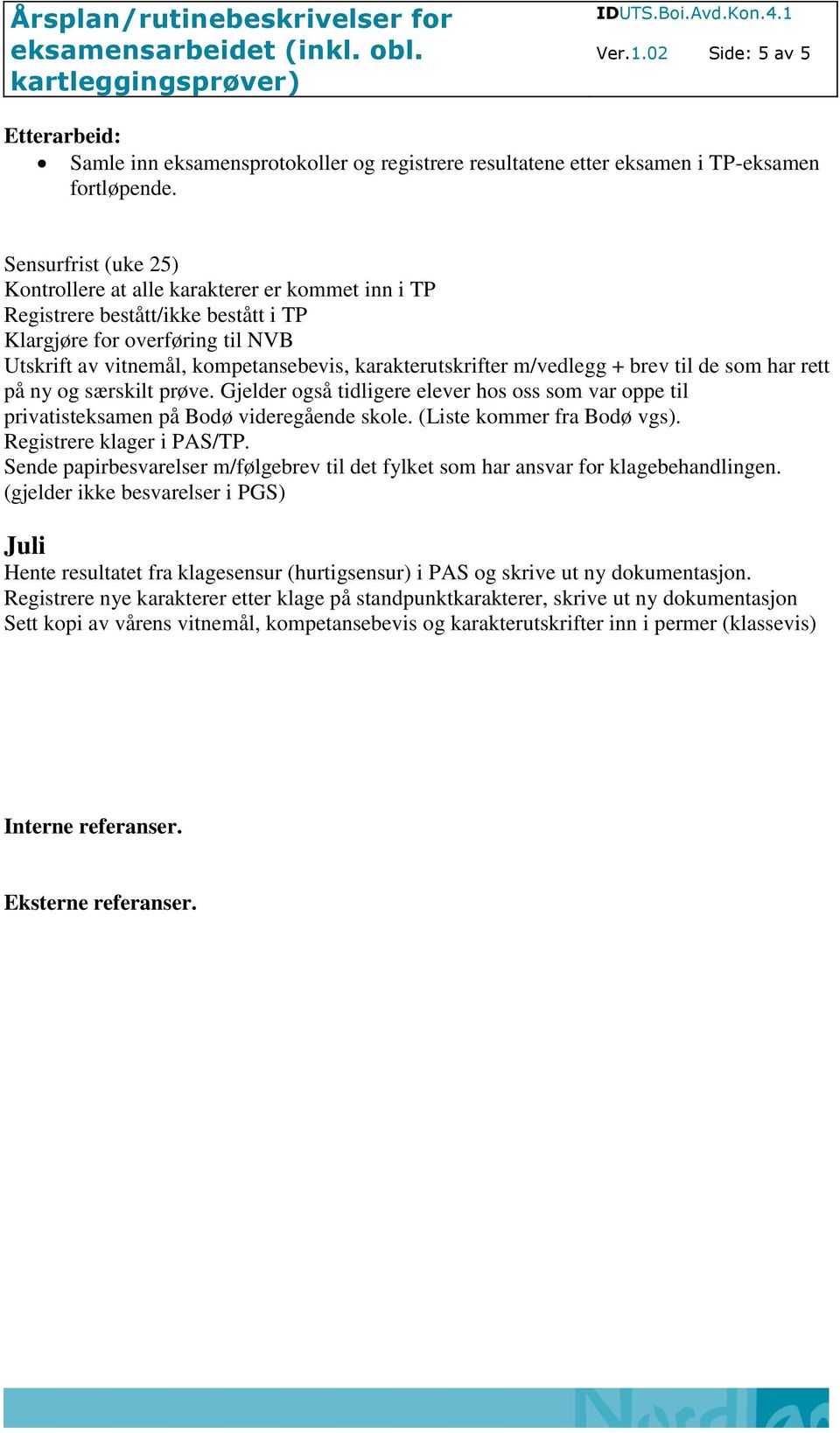 m/vedlegg + brev til de som har rett på ny og særskilt prøve. Gjelder også tidligere elever hos oss som var oppe til privatisteksamen på Bodø videregående skole. (Liste kommer fra Bodø vgs).