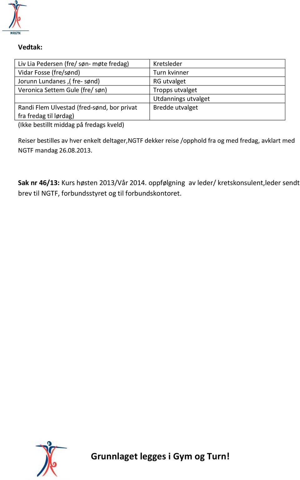 Utdannings utvalget Bredde utvalget Reiser bestilles av hver enkelt deltager,ngtf dekker reise /opphold fra og med fredag, avklart med NGTF mandag