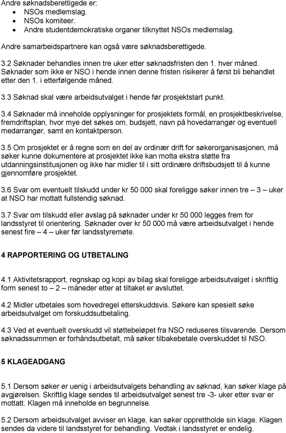 3 Søknad skal være arbeidsutvalget i hende før prosjektstart punkt. 3.