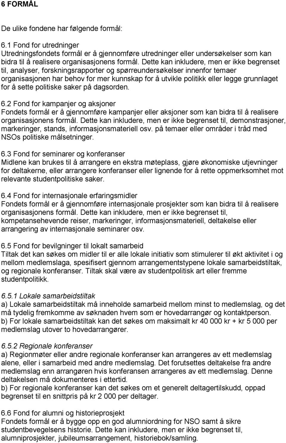 grunnlaget for å sette politiske saker på dagsorden. 6.2 Fond for kampanjer og aksjoner Fondets formål er å gjennomføre kampanjer eller aksjoner som kan bidra til å realisere organisasjonens formål.