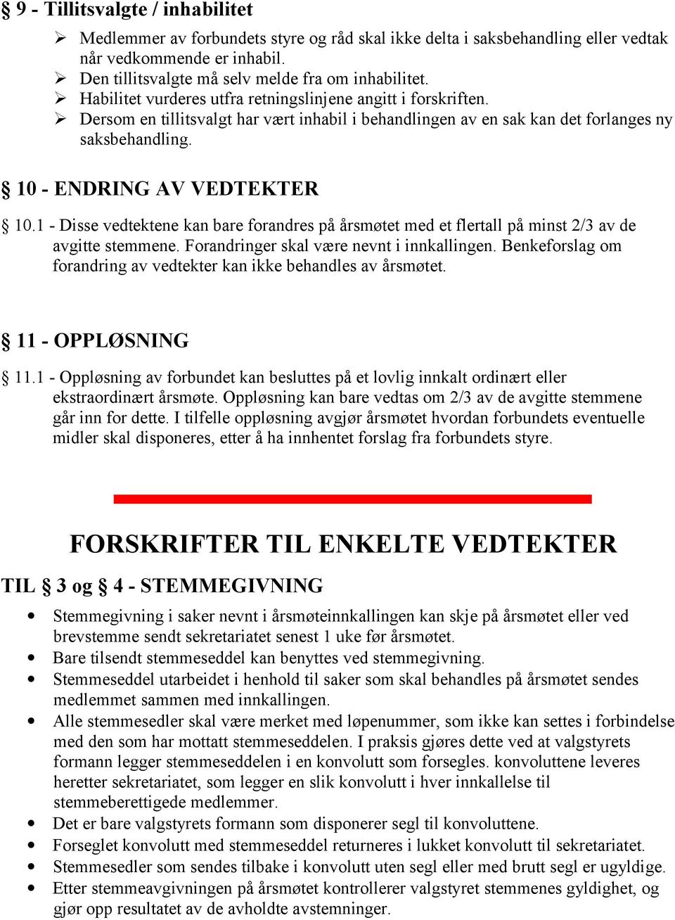 1 - Disse vedtektene kan bare forandres på årsmøtet med et flertall på minst 2/3 av de avgitte stemmene. Forandringer skal være nevnt i innkallingen.