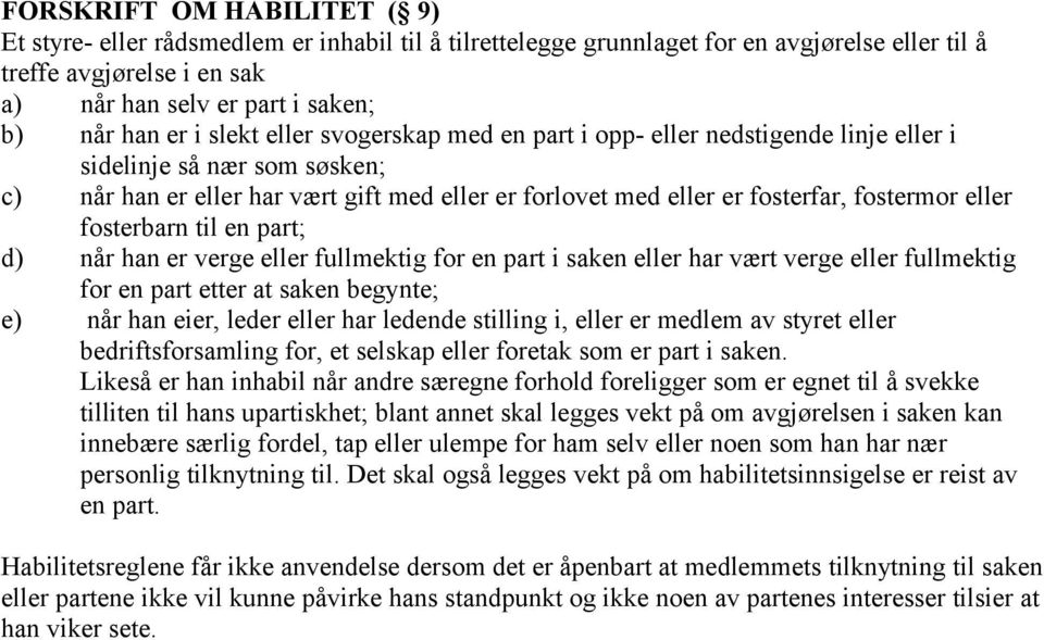 eller fosterbarn til en part; d) når han er verge eller fullmektig for en part i saken eller har vært verge eller fullmektig for en part etter at saken begynte; e) når han eier, leder eller har