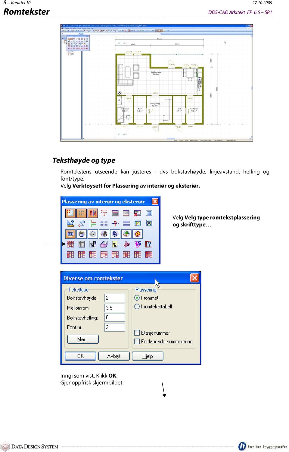 2009 Teksthøyde og type Romtekstens utseende kan justeres - dvs