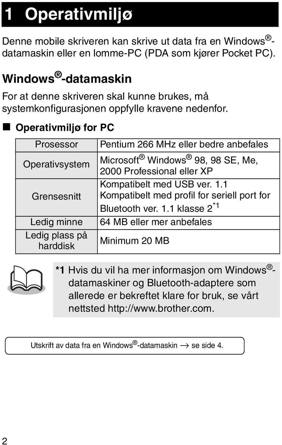 " Operativmiljø for PC Prosessor Pentium 266 MHz eller bedre anbefales Operativsystem Microsoft Windows 98, 98 SE, Me, 2000 Professional eller XP Kompatibelt med USB ver. 1.