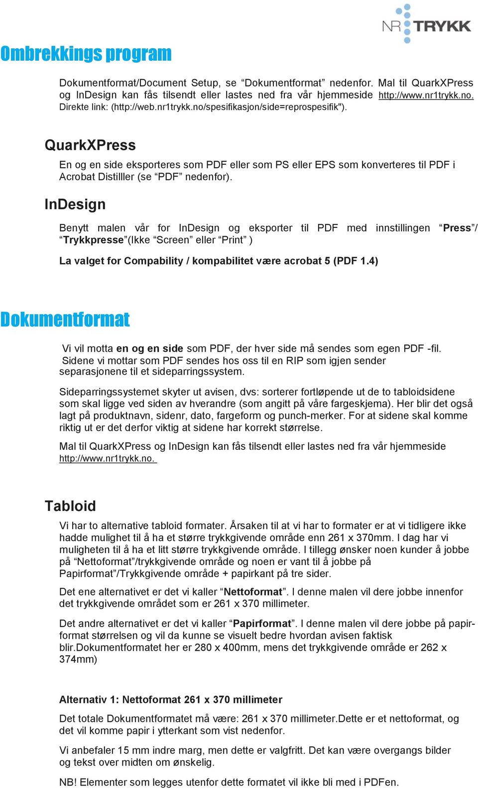 QuarkXPress En og en side eksporteres som PDF eller som PS eller EPS som konverteres til PDF i Acrobat Distilller (se PDF nedenfor).