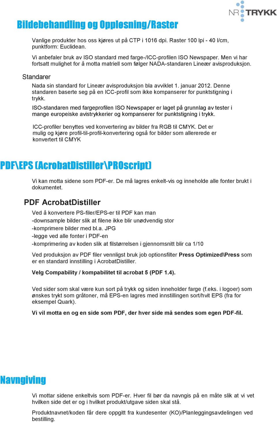 Standarer Nada sin standard for Lineær avisproduksjon bla avviklet 1. januar 2012. Denne standaren baserte seg på en ICC-profil som ikke kompanserer for punktstigning i trykk.