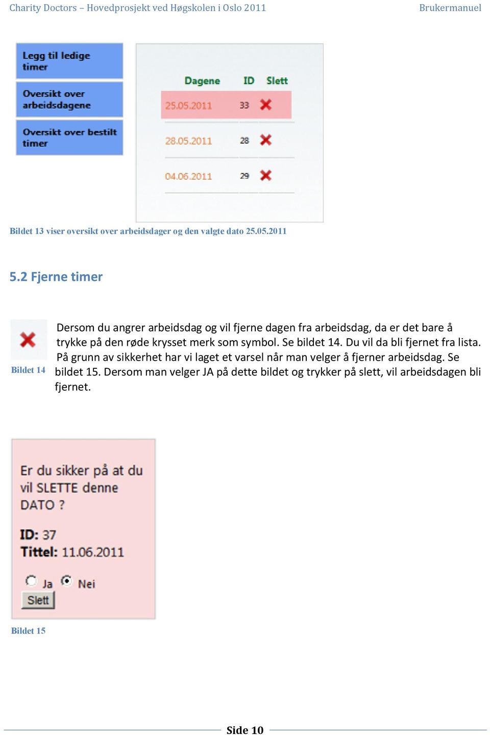 den røde krysset merk som symbol. Se bildet 14. Du vil da bli fjernet fra lista.