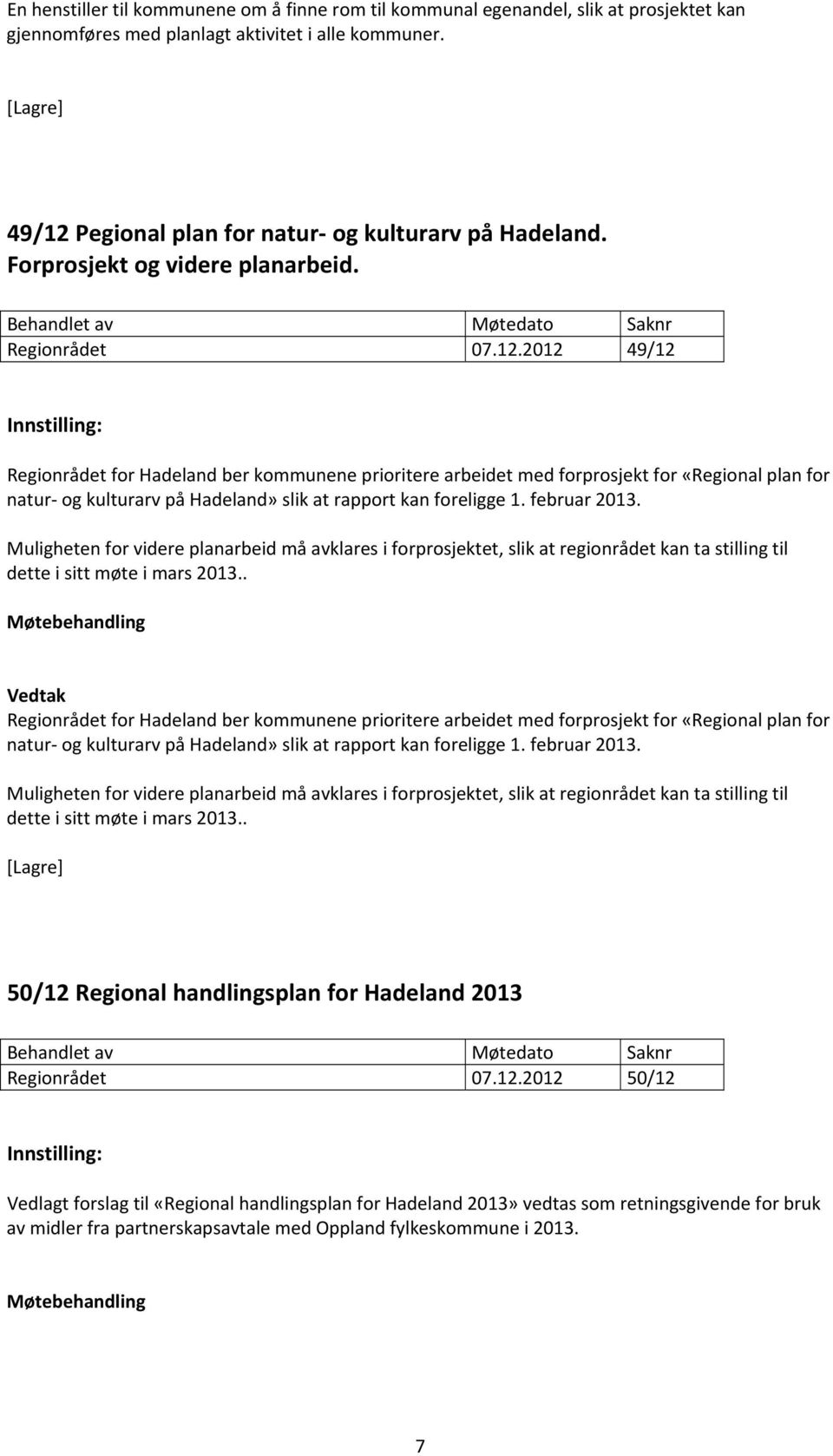 2012 49/12 Regionrådet for Hadeland ber kommunene prioritere arbeidet med forprosjekt for «Regional plan for natur og kulturarv på Hadeland» slik at rapport kan foreligge 1. februar 2013.