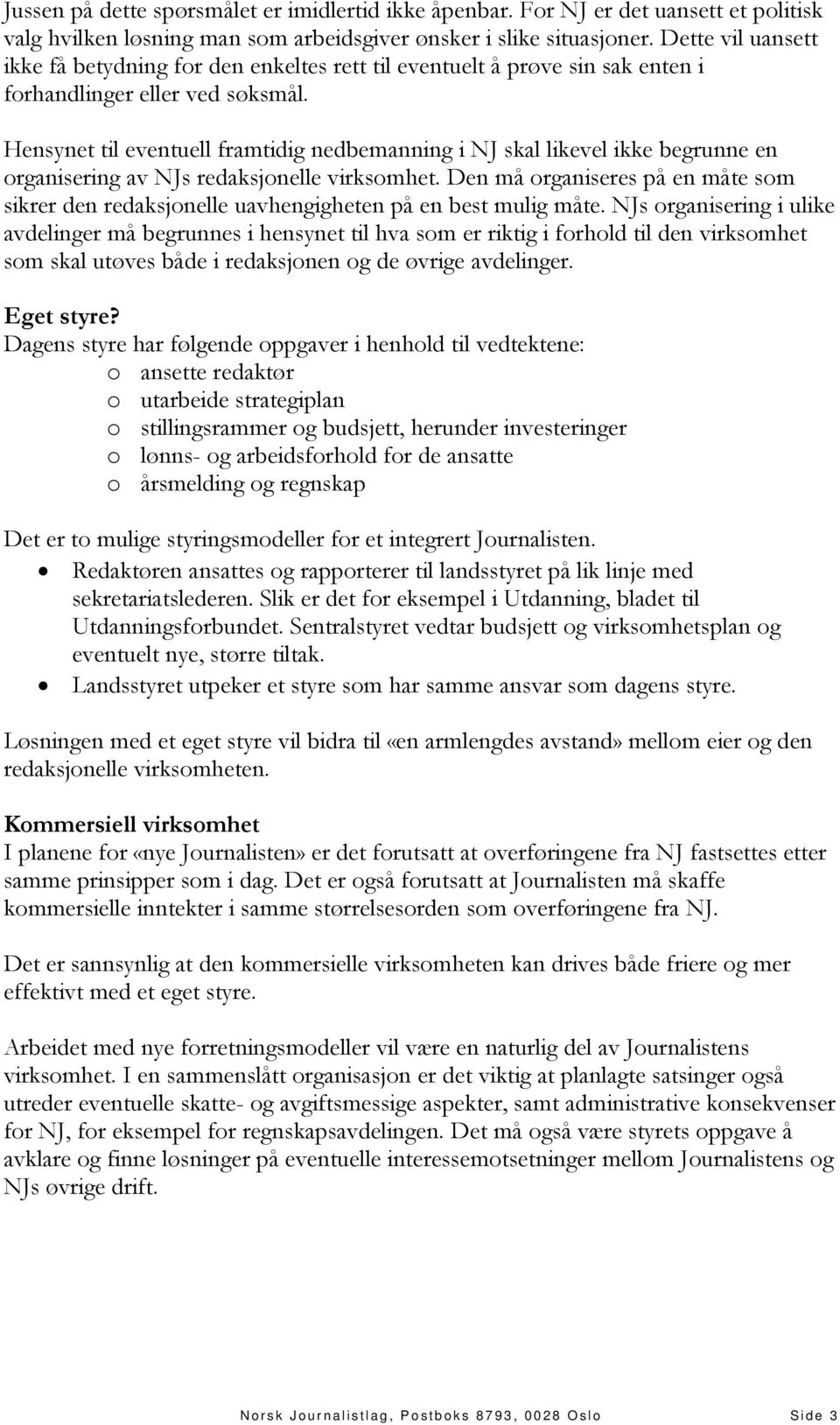 Hensynet til eventuell framtidig nedbemanning i NJ skal likevel ikke begrunne en organisering av NJs redaksjonelle virksomhet.