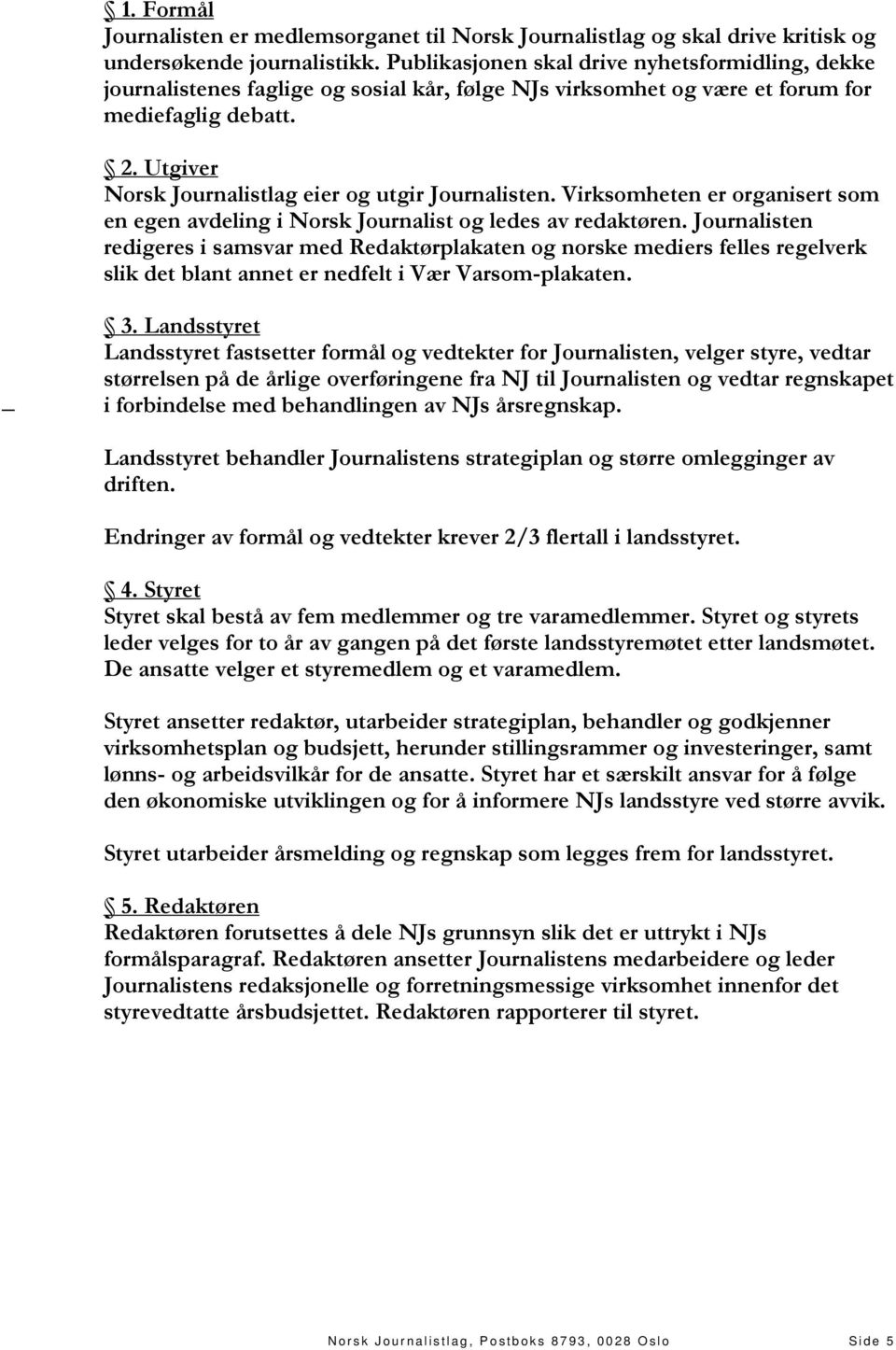 Utgiver Norsk Journalistlag eier og utgir Journalisten. Virksomheten er organisert som en egen avdeling i Norsk Journalist og ledes av redaktøren.