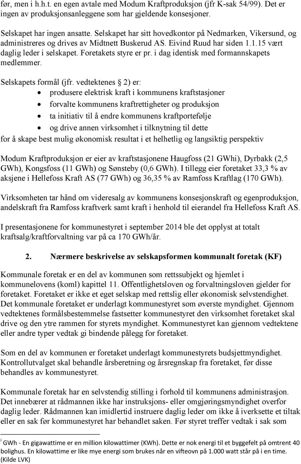 i dag identisk med formannskapets medlemmer. Selskapets formål (jfr.