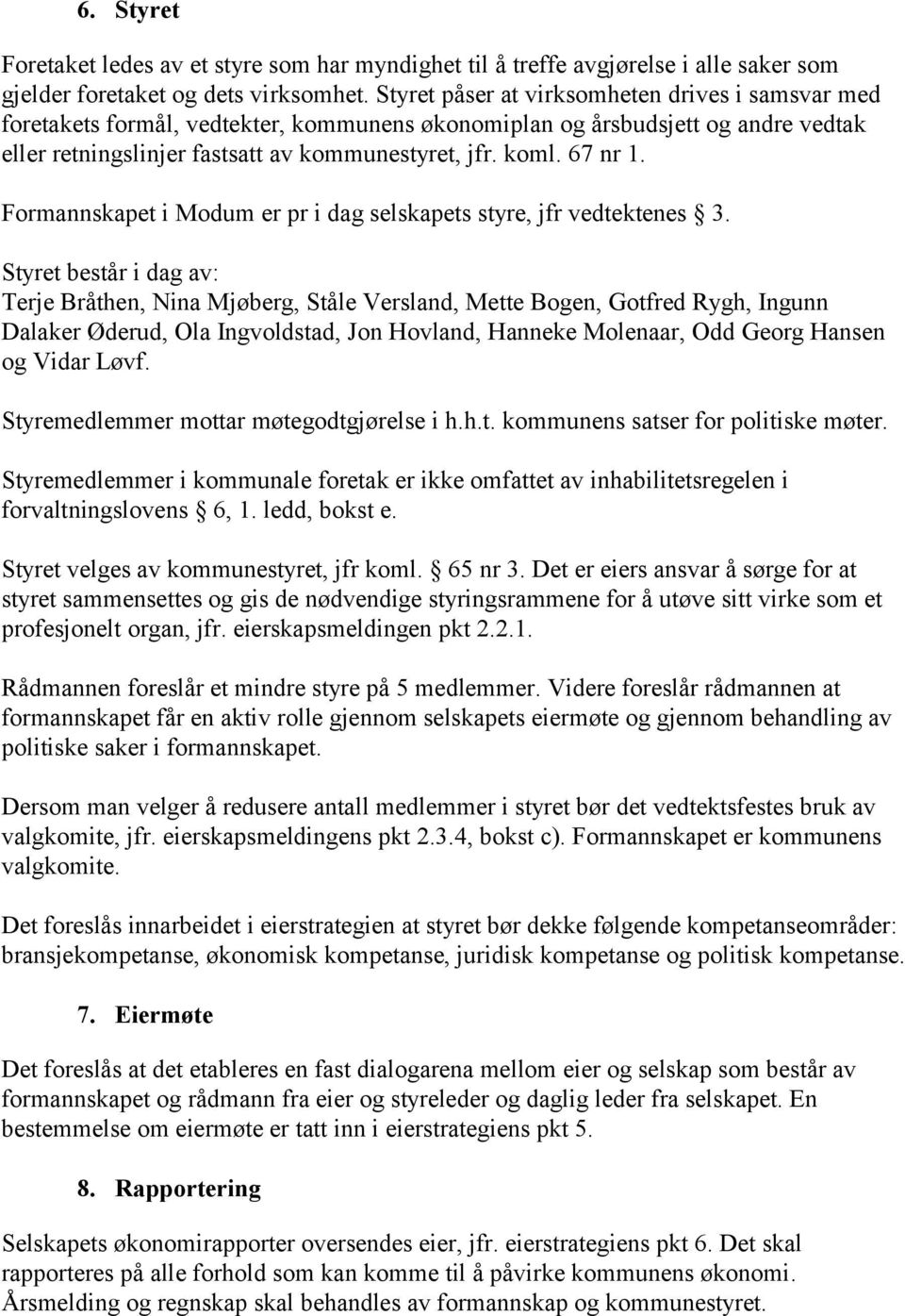 Formannskapet i Modum er pr i dag selskapets styre, jfr vedtektenes 3.