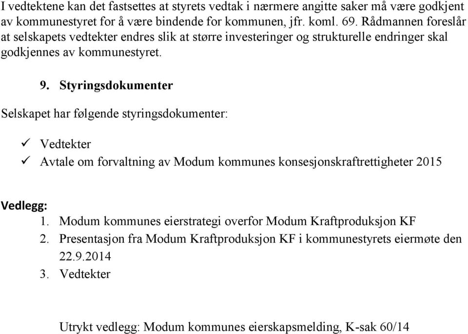 Styringsdokumenter Selskapet har følgende styringsdokumenter: Vedtekter Avtale om forvaltning av Modum kommunes konsesjonskraftrettigheter 2015 Vedlegg: 1.