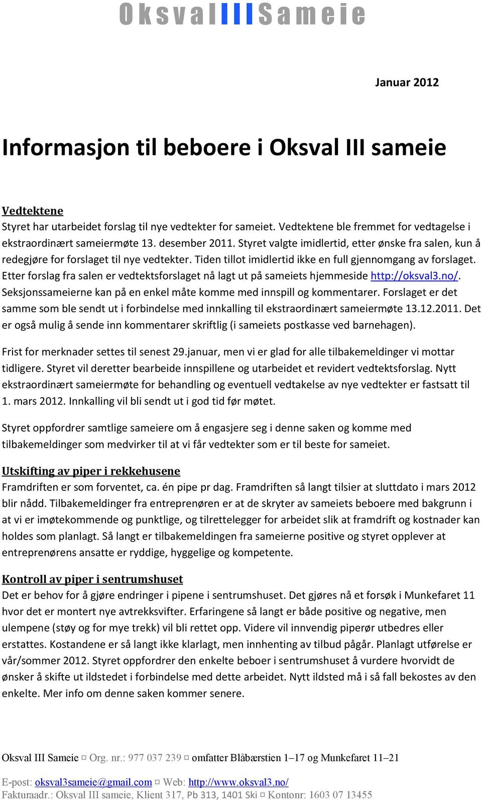 Etter forslag fra salen er vedtektsforslaget nå lagt ut på sameiets hjemmeside http://oksval3.no/. Seksjonssameierne kan på en enkel måte komme med innspill og kommentarer.