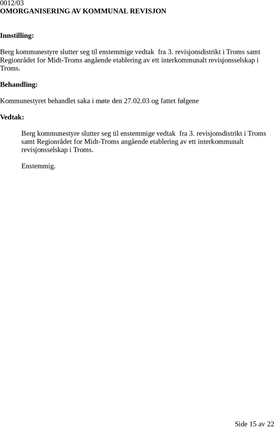 Kommunestyret behandlet saka i møte den 27.02.03 og fattet følgene Berg kommunestyre slutter seg til enstemmige vedtak fra 3.