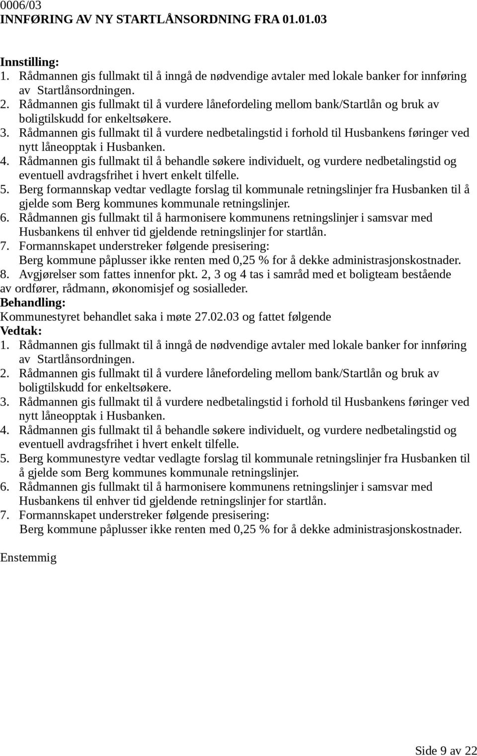 Rådmannen gis fullmakt til å vurdere nedbetalingstid i forhold til Husbankens føringer ved nytt låneopptak i Husbanken. 4.