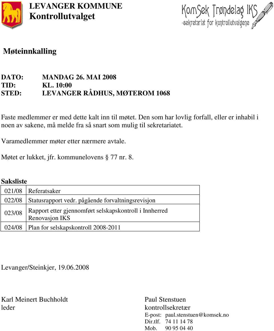 kommunelovens 77 nr. 8. Saksliste 021/08 Referatsaker 022/08 Statusrapport vedr.