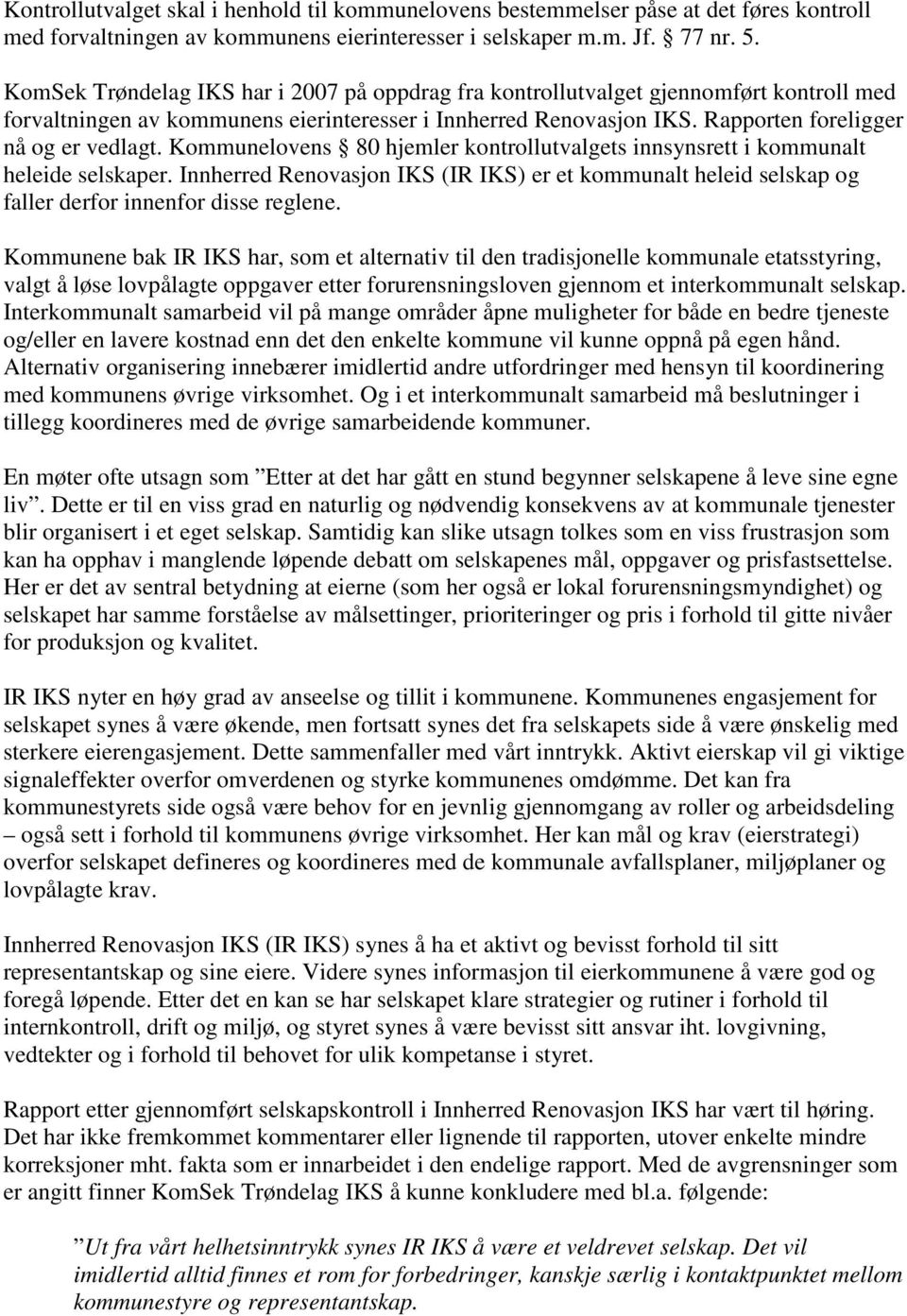 Kommunelovens 80 hjemler kontrollutvalgets innsynsrett i kommunalt heleide selskaper. Innherred Renovasjon IKS (IR IKS) er et kommunalt heleid selskap og faller derfor innenfor disse reglene.