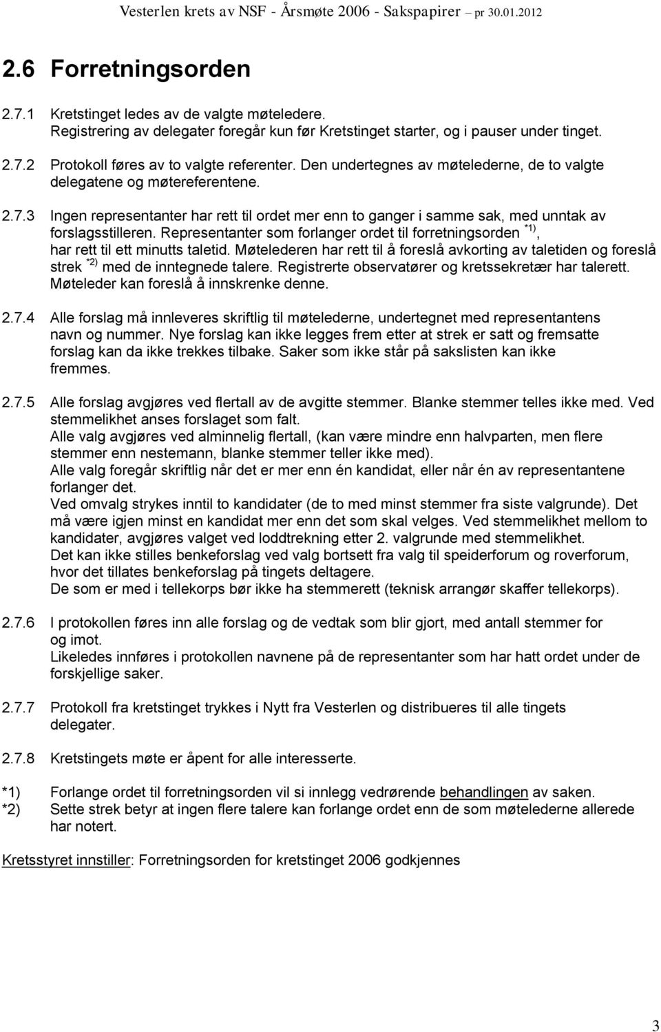 Representanter som forlanger ordet til forretningsorden *1), har rett til ett minutts taletid. Møtelederen har rett til å foreslå avkorting av taletiden og foreslå strek *2) med de inntegnede talere.