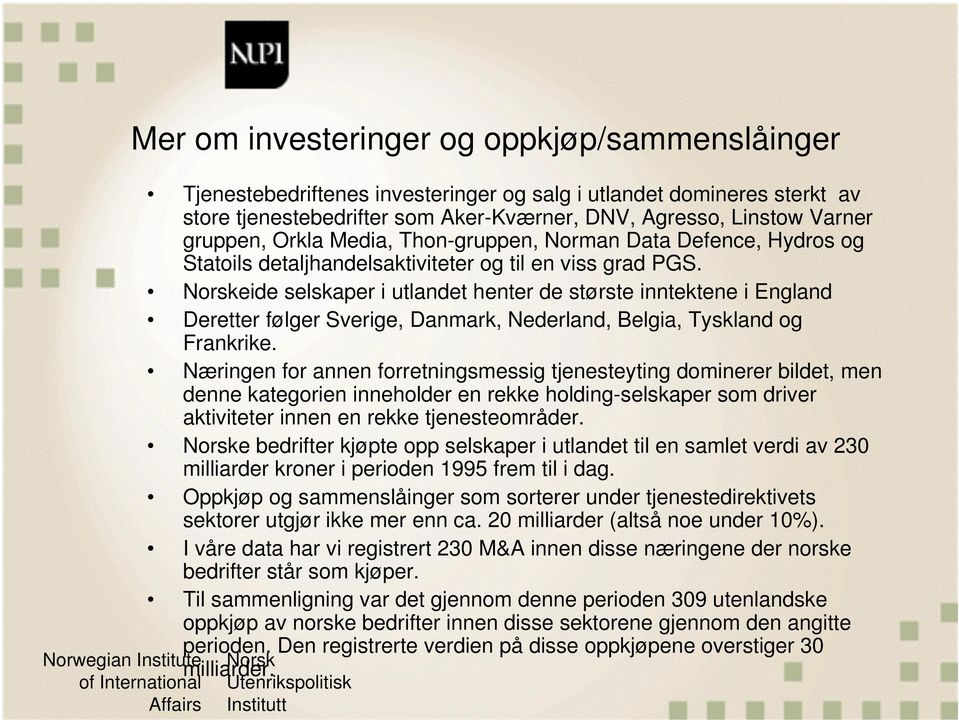 eide selskaper i utlandet henter de største inntektene i England Deretter følger Sverige, Danmark, Nederland, Belgia, Tyskland og Frankrike.