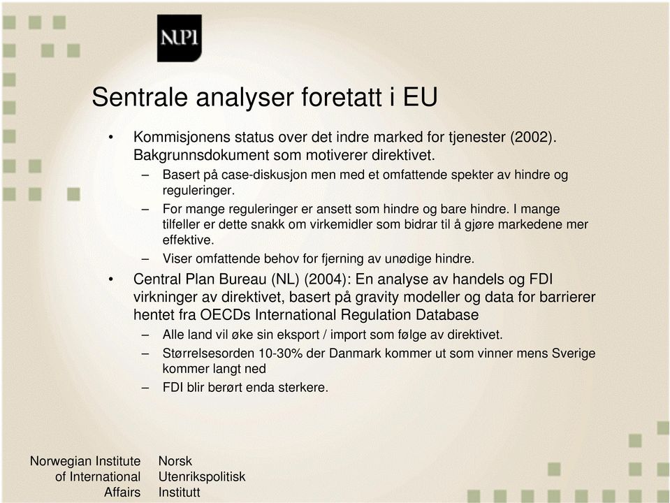 I mange tilfeller er dette snakk om virkemidler som bidrar til å gjøre markedene mer effektive. Viser omfattende behov for fjerning av unødige hindre.